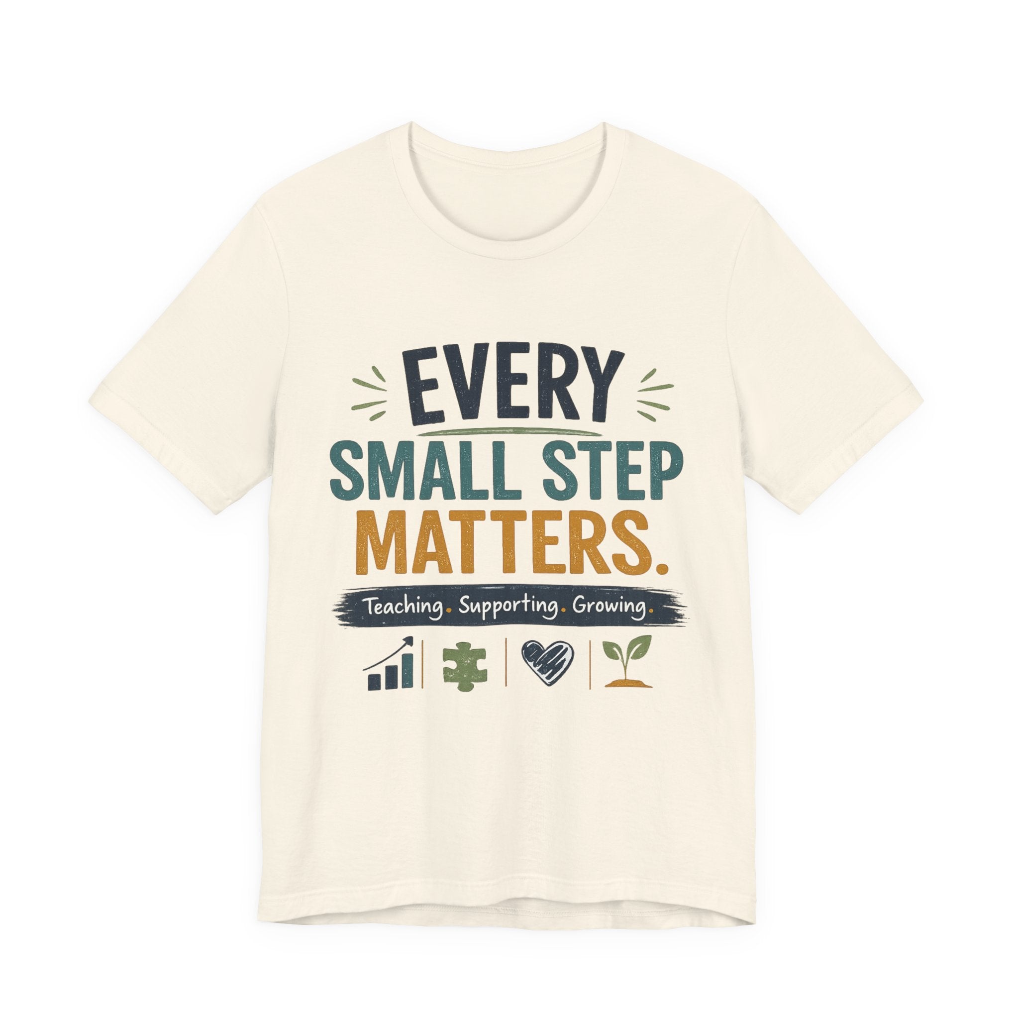 Every Small Step Matters T-Shirt — Teaching, Supporting, Growing Inspirational Tee