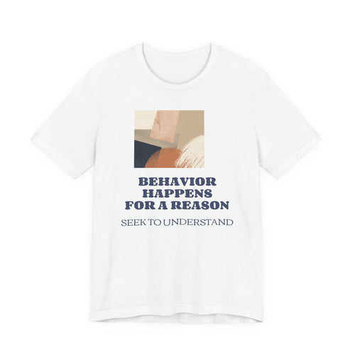Behavior Happens For A Reason Tee — Seek to Understand Inspirational Graphic T-Shirt