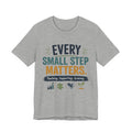 Every Small Step Matters T-Shirt — Teaching, Supporting, Growing Inspirational Tee
