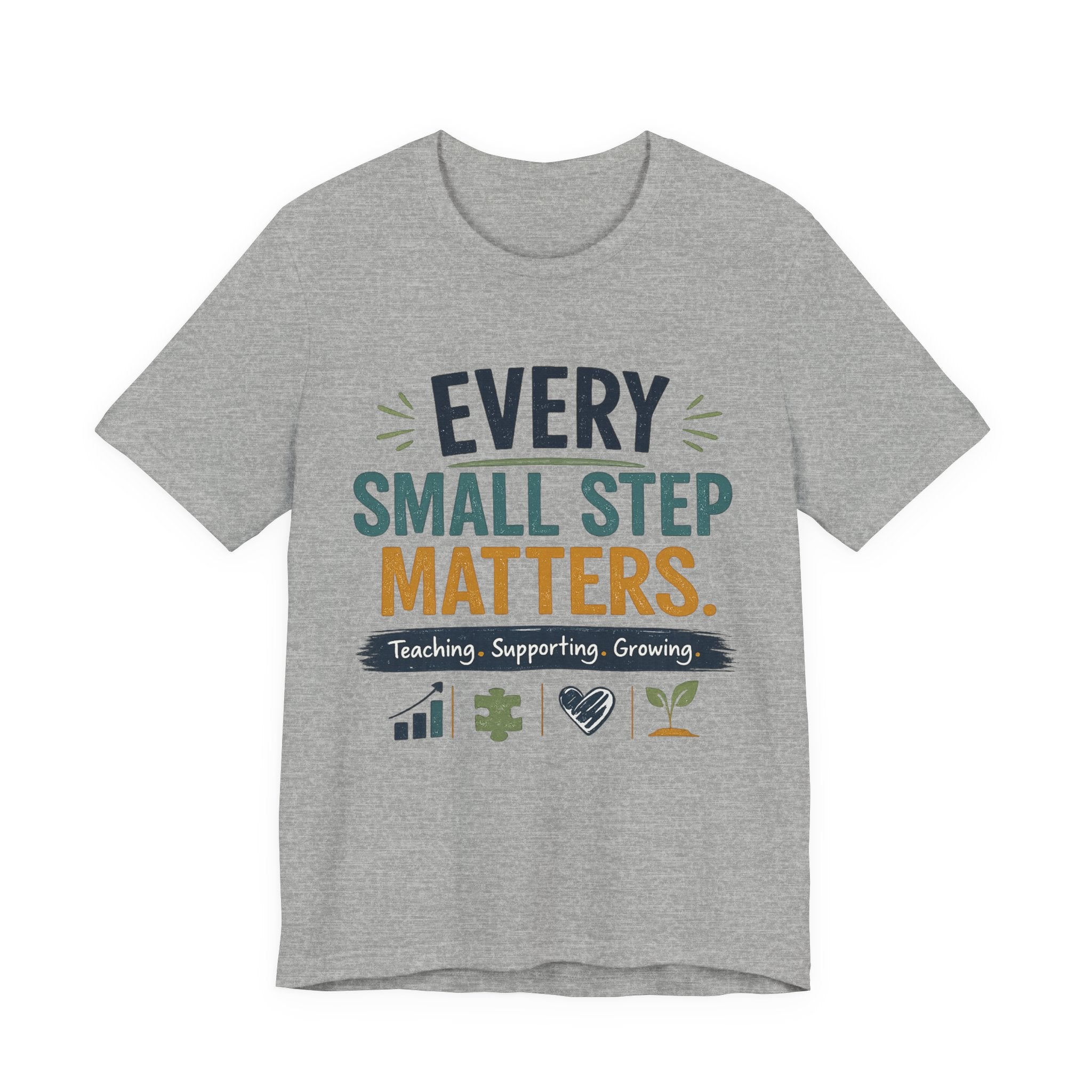 Every Small Step Matters T-Shirt — Teaching, Supporting, Growing Inspirational Tee