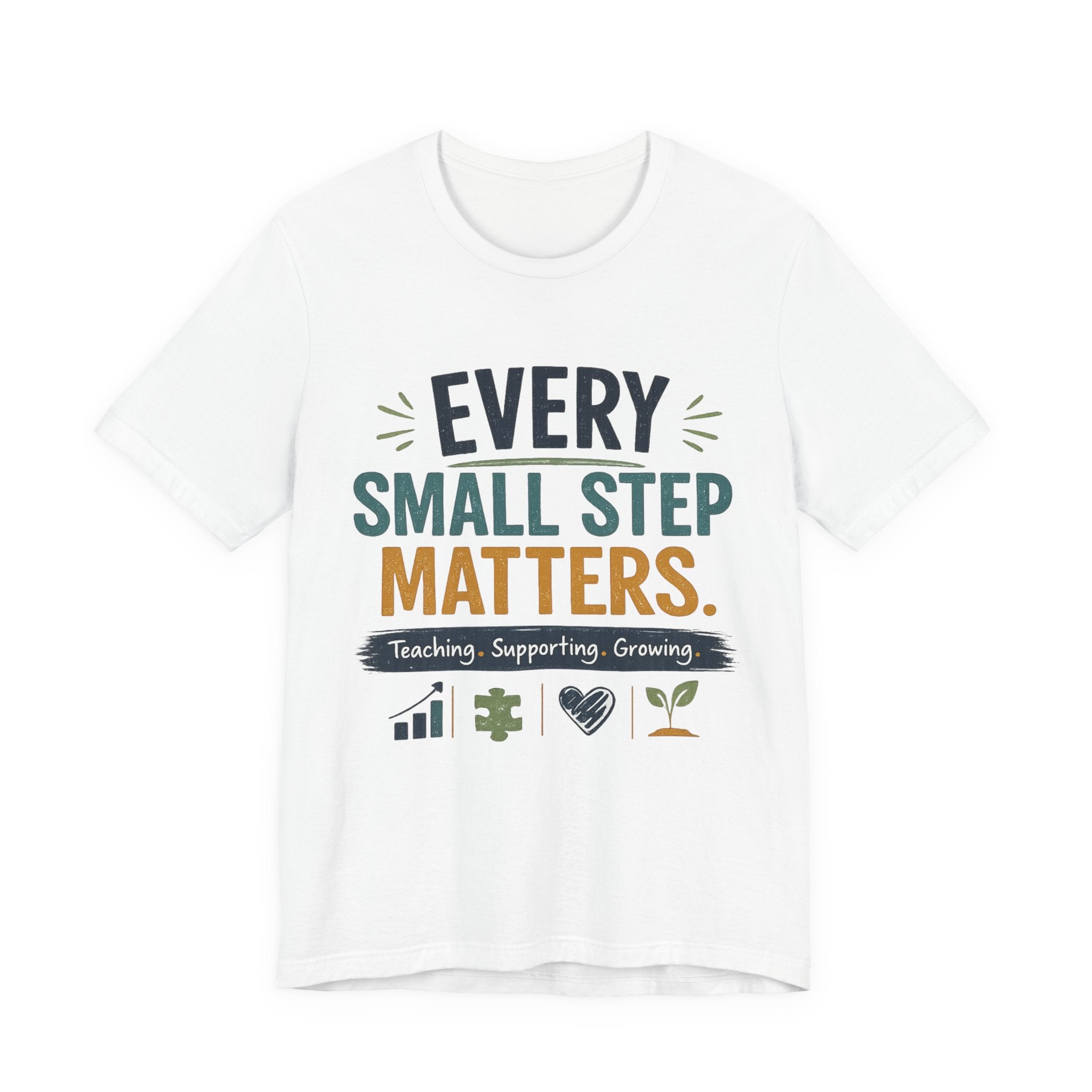 Every Small Step Matters T-Shirt — Teaching, Supporting, Growing Inspirational Tee