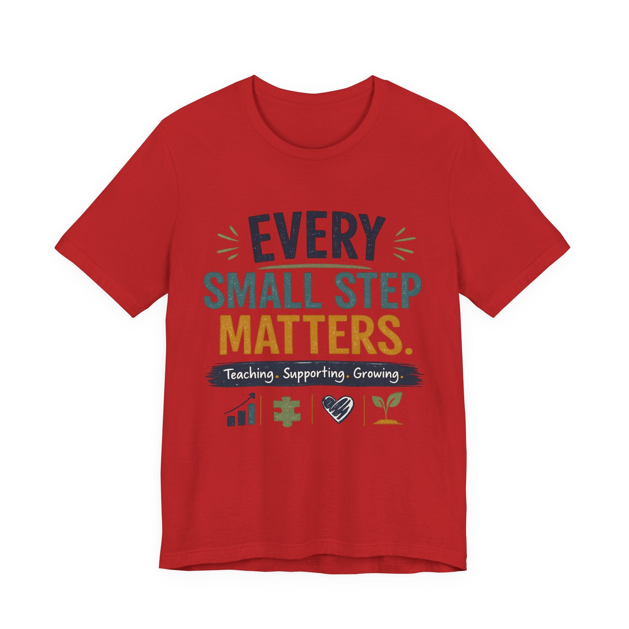 Every Small Step Matters T-Shirt — Teaching, Supporting, Growing Inspirational Tee